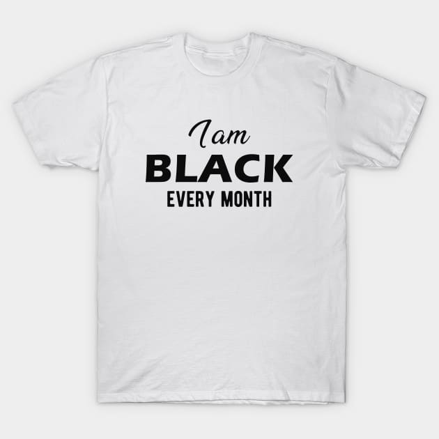 I am black every month T-Shirt by KC Happy Shop